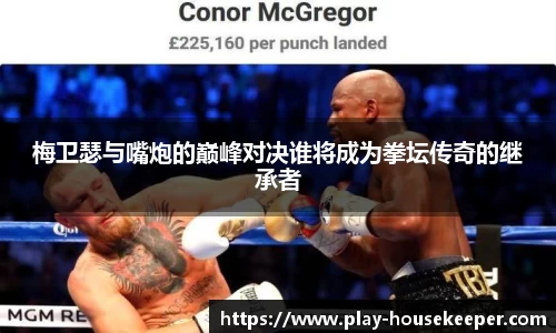 梅卫瑟与嘴炮的巅峰对决谁将成为拳坛传奇的继承者