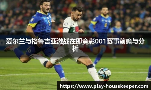 爱尔兰与格鲁吉亚激战在即竞彩001赛事前瞻与分析
