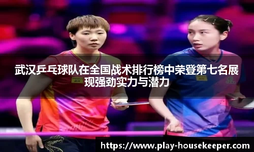 武汉乒乓球队在全国战术排行榜中荣登第七名展现强劲实力与潜力