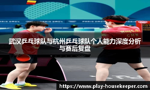 武汉乒乓球队与杭州乒乓球队个人能力深度分析与赛后复盘