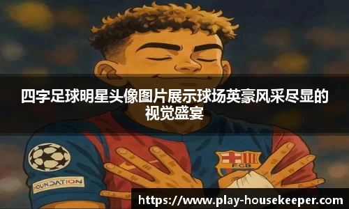 四字足球明星头像图片展示球场英豪风采尽显的视觉盛宴
