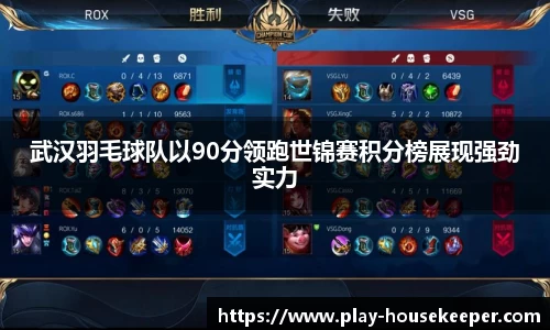 武汉羽毛球队以90分领跑世锦赛积分榜展现强劲实力